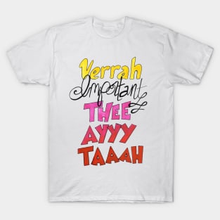 Verrah Important Thee Ayyy Taaah T-Shirt